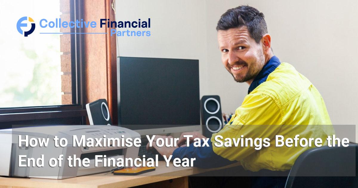 Maximise Your Tax Savings Before EOFY – Collective FP